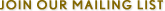 Join Our Mailing List!